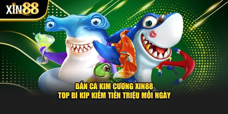 Bắn Cá Kim Cương Tại Xin88 - Bí Kíp Kiếm Tiền Triệu Mỗi Ngày 1 bắn cá kim cương 1