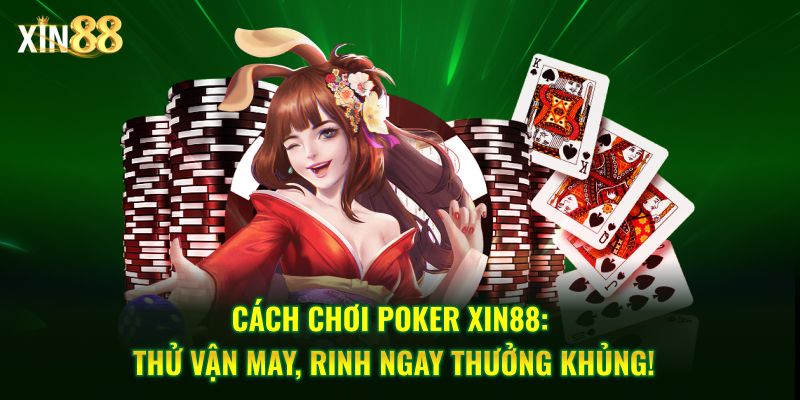 Cách chơi poker tại Xin88 – Hướng dẫn chi tiết cho người mới 1 Cách chơi poker 1